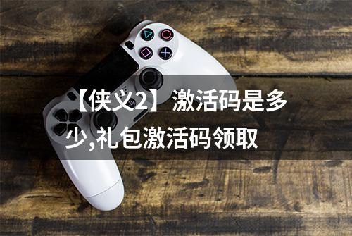 【侠义2】激活码是多少,礼包激活码领取