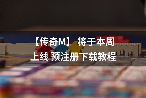 【传奇M】 将于本周上线 预注册下载教程