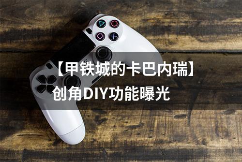 【甲铁城的卡巴内瑞】 创角DIY功能曝光