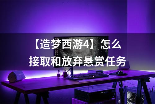 【造梦西游4】怎么接取和放弃悬赏任务