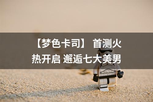 【梦色卡司】 首测火热开启 邂逅七大美男