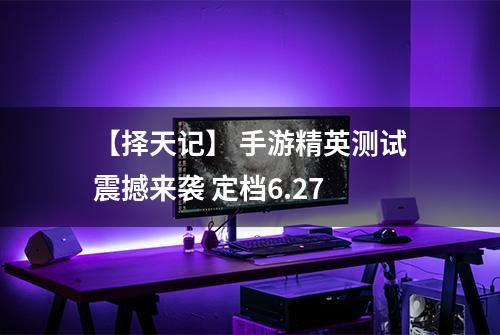 【择天记】 手游精英测试震撼来袭 定档6.27