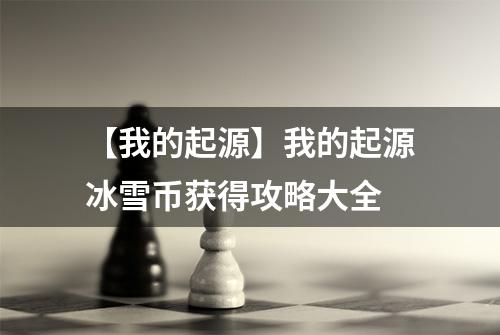 【我的起源】我的起源冰雪币获得攻略大全
