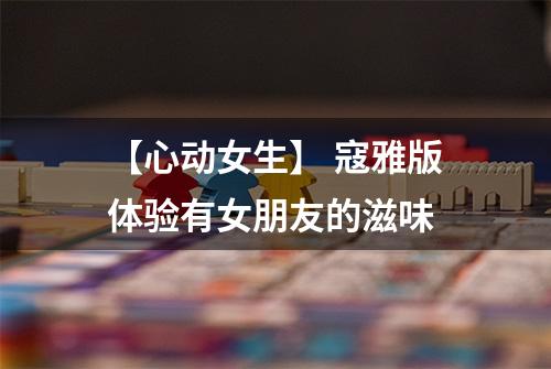 【心动女生】 寇雅版体验有女朋友的滋味
