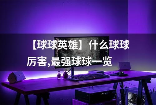 【球球英雄】什么球球厉害,最强球球一览