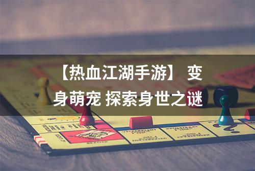 【热血江湖手游】 变身萌宠 探索身世之谜