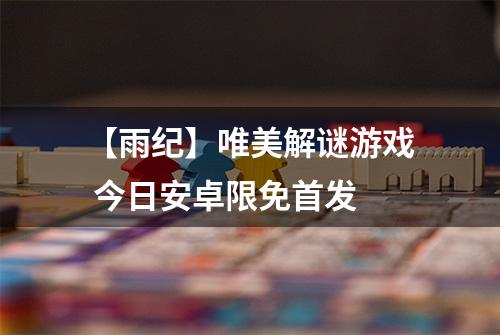 【雨纪】唯美解谜游戏 今日安卓限免首发