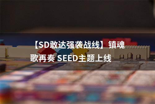 【SD敢达强袭战线】镇魂歌再奏 SEED主题上线