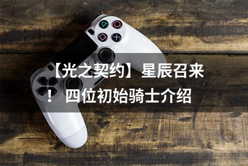 【光之契约】星辰召来！ 四位初始骑士介绍