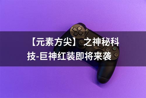 【元素方尖】 之神秘科技-巨神红装即将来袭