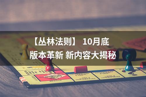【丛林法则】 10月底版本革新 新内容大揭秘