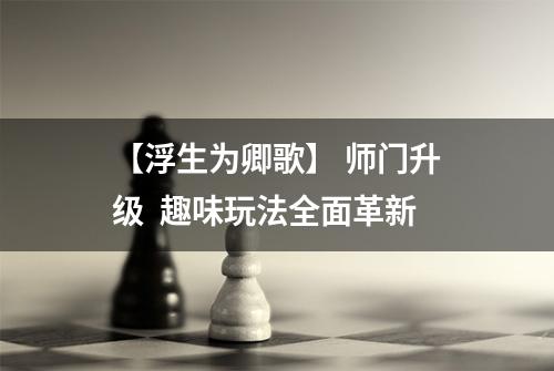 【浮生为卿歌】 师门升级  趣味玩法全面革新