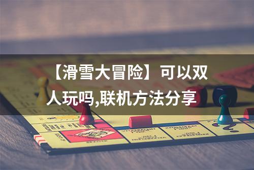 【滑雪大冒险】可以双人玩吗,联机方法分享