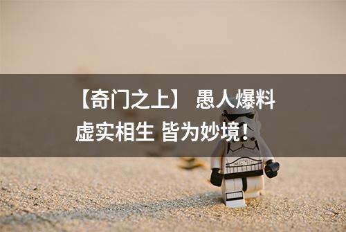 【奇门之上】 愚人爆料 虚实相生 皆为妙境！