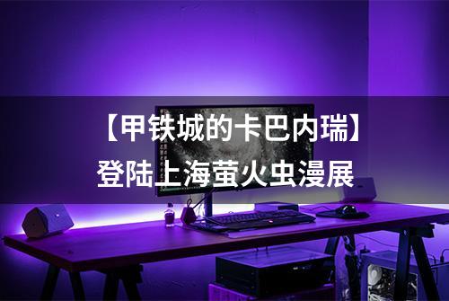 【甲铁城的卡巴内瑞】 登陆上海萤火虫漫展