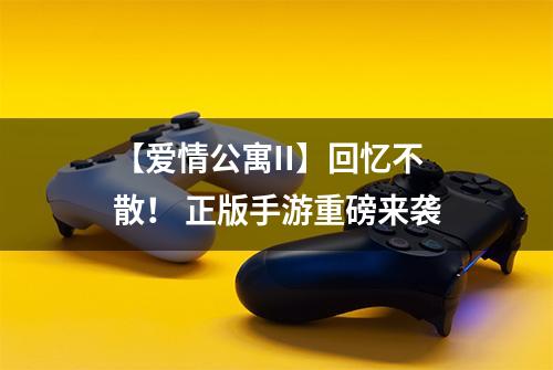 【爱情公寓II】回忆不散！ 正版手游重磅来袭
