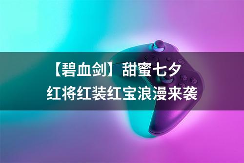 【碧血剑】甜蜜七夕  红将红装红宝浪漫来袭