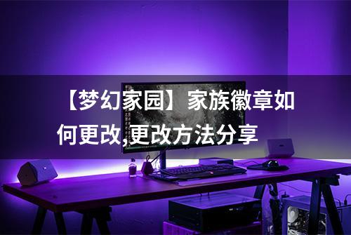 【梦幻家园】家族徽章如何更改,更改方法分享