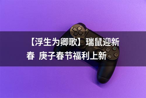 【浮生为卿歌】瑞鼠迎新春  庚子春节福利上新