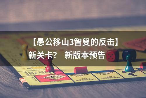 【愚公移山3智叟的反击】新关卡？  新版本预告