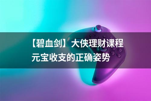 【碧血剑】大侠理财课程  元宝收支的正确姿势