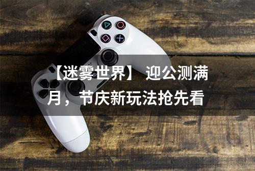 【迷雾世界】 迎公测满月，节庆新玩法抢先看