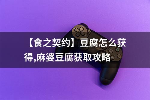 【食之契约】豆腐怎么获得,麻婆豆腐获取攻略