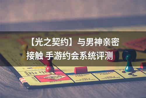 【光之契约】与男神亲密接触 手游约会系统评测