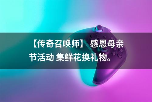 【传奇召唤师】 感恩母亲节活动 集鲜花换礼物。