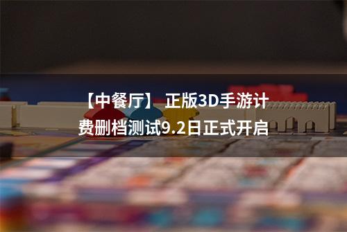 【中餐厅】 正版3D手游计费删档测试9.2日正式开启