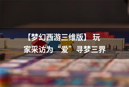 【梦幻西游三维版】 玩家采访为“爱”寻梦三界