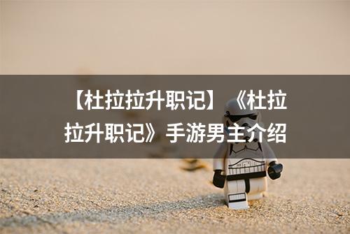 【杜拉拉升职记】《杜拉拉升职记》手游男主介绍