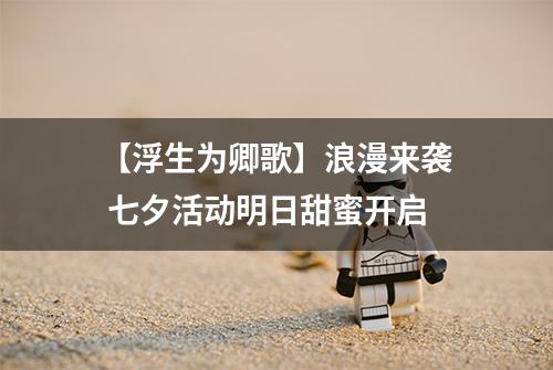 【浮生为卿歌】浪漫来袭 七夕活动明日甜蜜开启