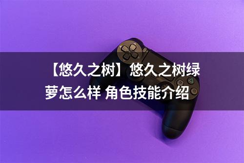 【悠久之树】悠久之树绿萝怎么样 角色技能介绍