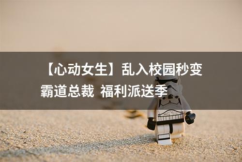 【心动女生】乱入校园秒变霸道总裁  福利派送季