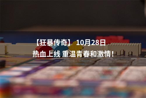 【狂暴传奇】 10月28日热血上线 重温青春和激情！