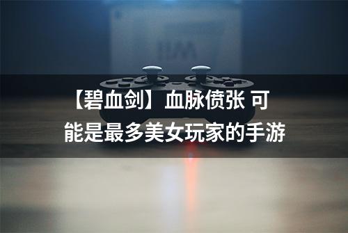 【碧血剑】血脉偾张 可能是最多美女玩家的手游