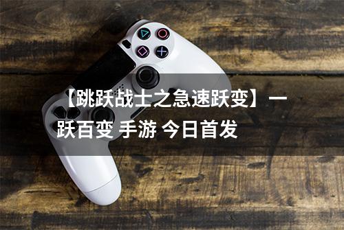 【跳跃战士之急速跃变】一跃百变 手游 今日首发