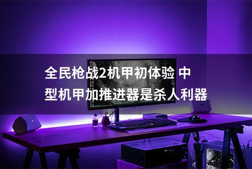 全民枪战2机甲初体验 中型机甲加推进器是杀人利器