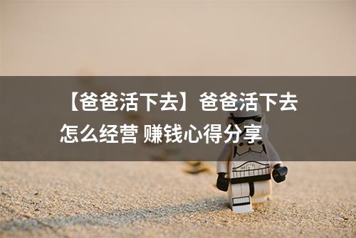 【爸爸活下去】爸爸活下去怎么经营 赚钱心得分享