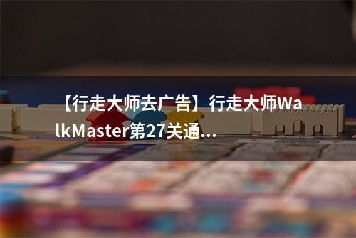 【行走大师去广告】行走大师WalkMaster第27关通关攻略