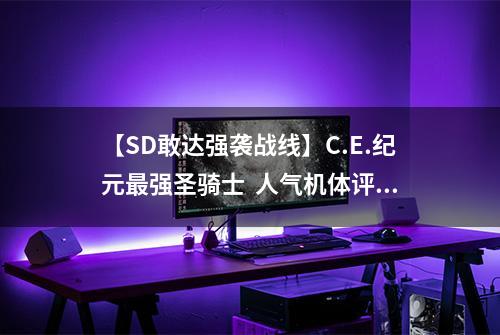 【SD敢达强袭战线】C.E.纪元最强圣骑士  人气机体评测