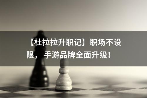 【杜拉拉升职记】职场不设限， 手游品牌全面升级！