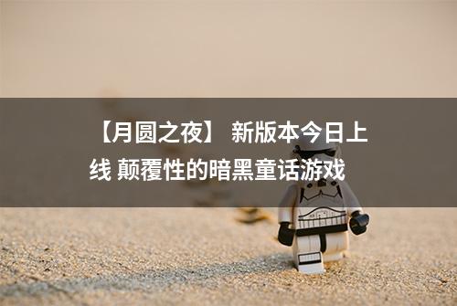 【月圆之夜】 新版本今日上线 颠覆性的暗黑童话游戏