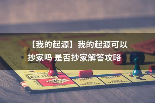 【我的起源】我的起源可以抄家吗 是否抄家解答攻略