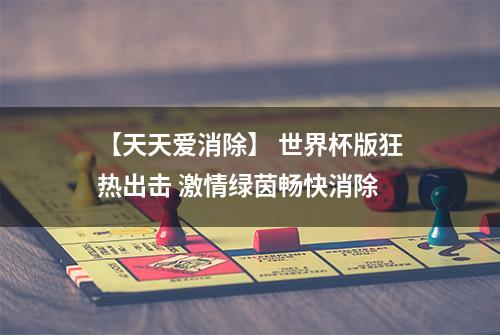 【天天爱消除】 世界杯版狂热出击 激情绿茵畅快消除