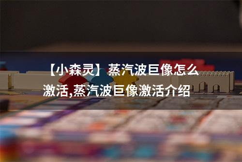 【小森灵】蒸汽波巨像怎么激活,蒸汽波巨像激活介绍