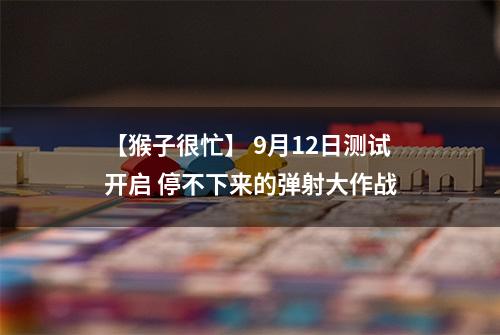 【猴子很忙】 9月12日测试开启 停不下来的弹射大作战