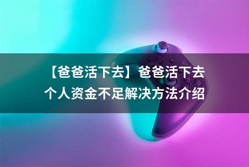 【爸爸活下去】爸爸活下去个人资金不足解决方法介绍