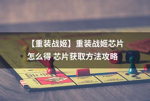 【重装战姬】重装战姬芯片怎么得 芯片获取方法攻略